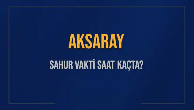 Aksaray'da Sahur Vakti: 2025 Diyanet Takvimine Göre Bilgiler