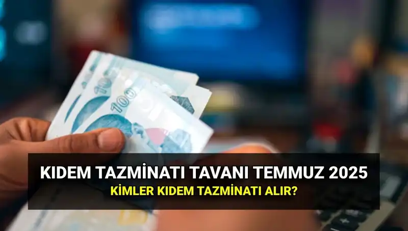Kıdem Tazminatı Tavan Ücreti 2025: Temmuz Fırsatlarıyla Merak Ediliyor!