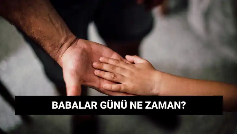 2025 Babalar Günü Ne Zaman? Tarihi ve Önemi Hakkında Her Şey!