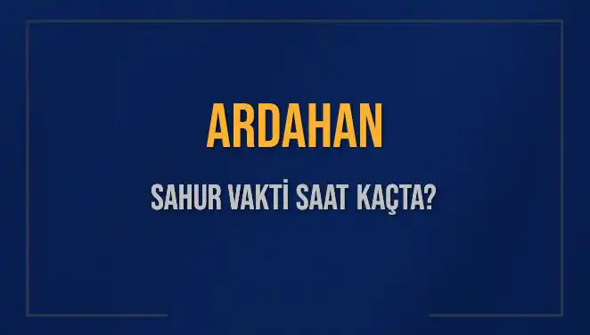 2025 Ramazanı'nda Ardahan Sahur Vakti ve İmsak Saati Nedir?