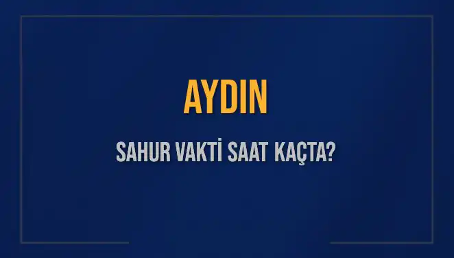 Aydın'da Sahur Vakti: İmsak Saatleri ve Detaylar 2025