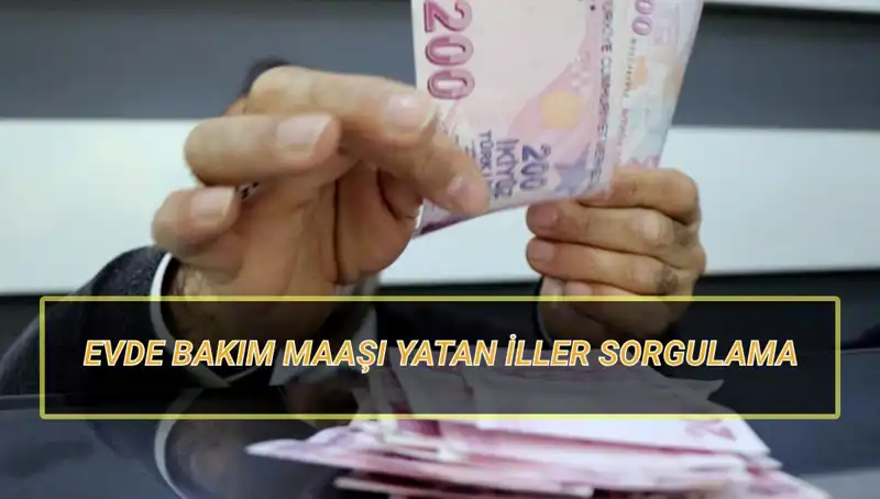 Nisan 2025’te Evde Bakım Maaşı Yatan İller ve Sorgulama Yöntemleri