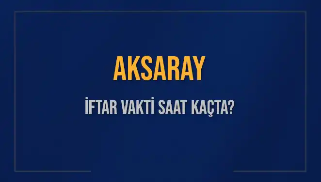 Aksaray'da İftar Vakti: Saat Kaçta ve Ne Kadar Kaldı?