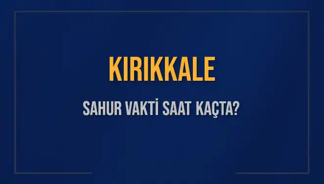 Kırıkkale'de Sahur Vakti: Saat Kaçta Yapılmalı?