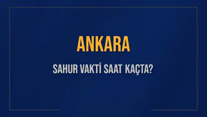 Ankara'da Sahur Vakti: 2025 Takvimindeki Saatler Hakkında Her Şey