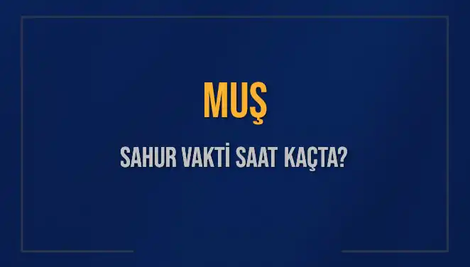 Muş'ta Sahur Vakti: İmsak Saatleri ve Detaylar