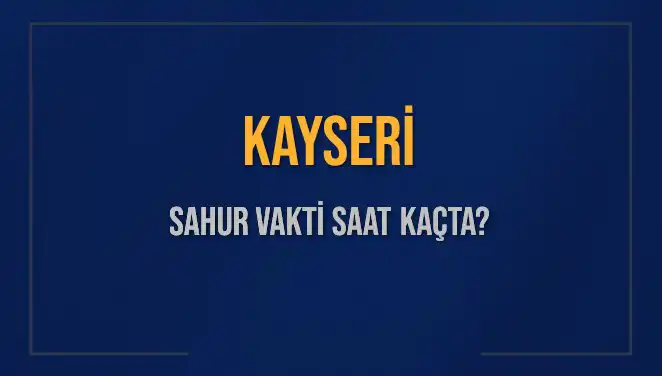 Kayseri'de Ramazan'da Sahur Vakitleri ve İmsak Bilgileri