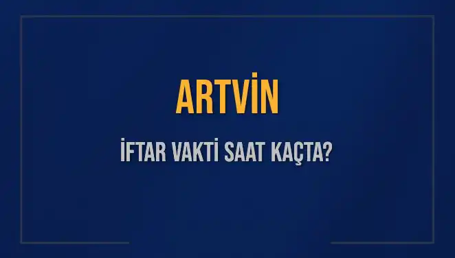Artvin'de Ramazan'ın İlk İftar Saati Ne Zaman? Tüm Detaylar Burada!